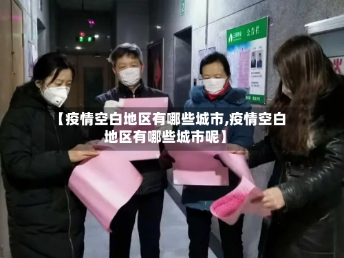 【疫情空白地区有哪些城市,疫情空白地区有哪些城市呢】