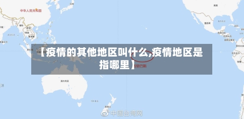 【疫情的其他地区叫什么,疫情地区是指哪里】